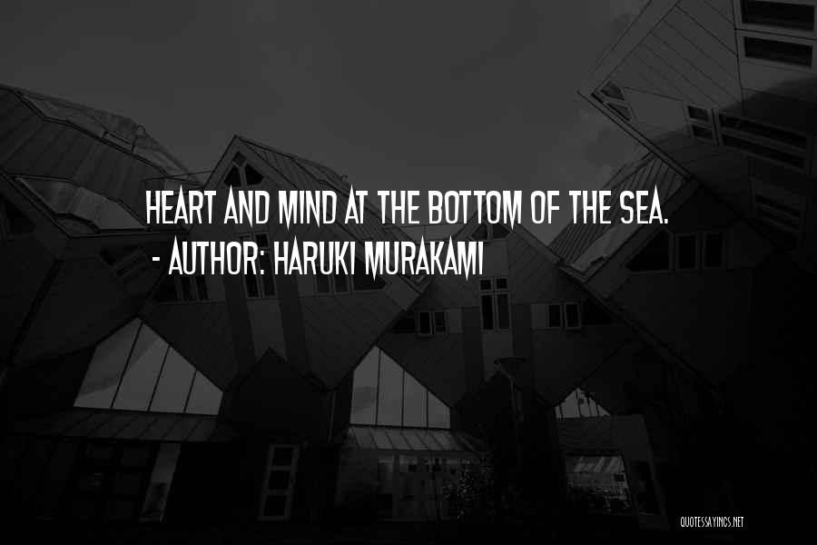 Haruki Murakami Quotes: Heart And Mind At The Bottom Of The Sea.