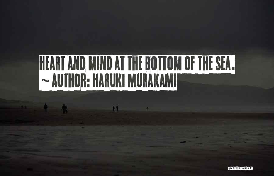 Haruki Murakami Quotes: Heart And Mind At The Bottom Of The Sea.