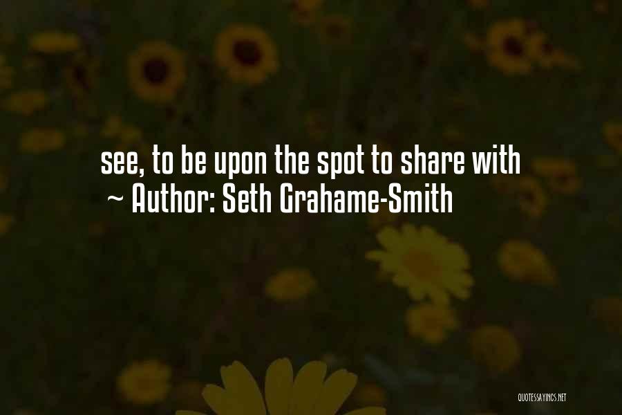 Seth Grahame-Smith Quotes: See, To Be Upon The Spot To Share With