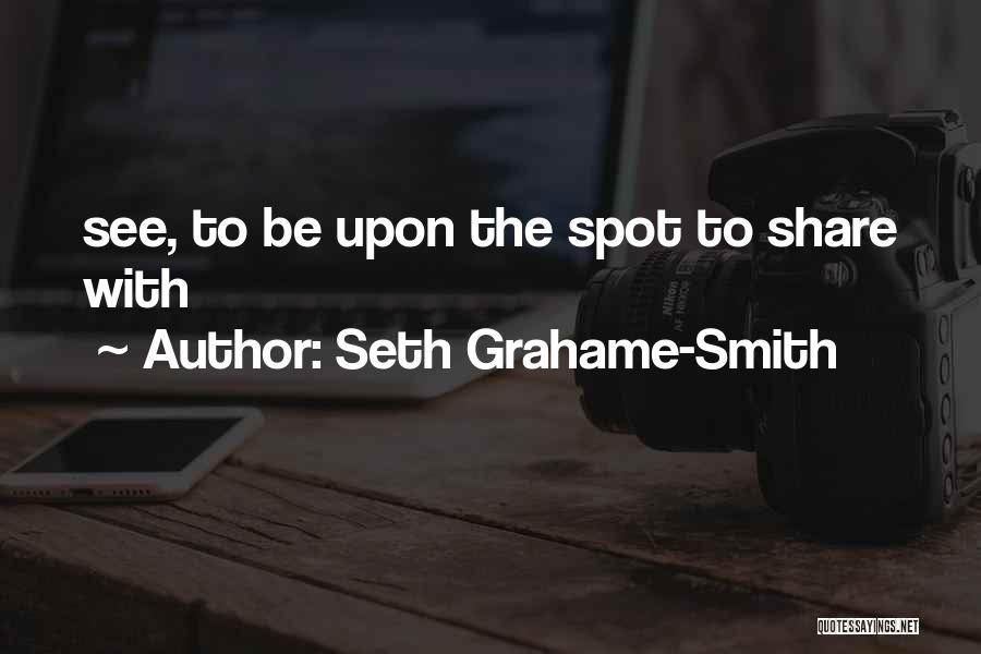 Seth Grahame-Smith Quotes: See, To Be Upon The Spot To Share With