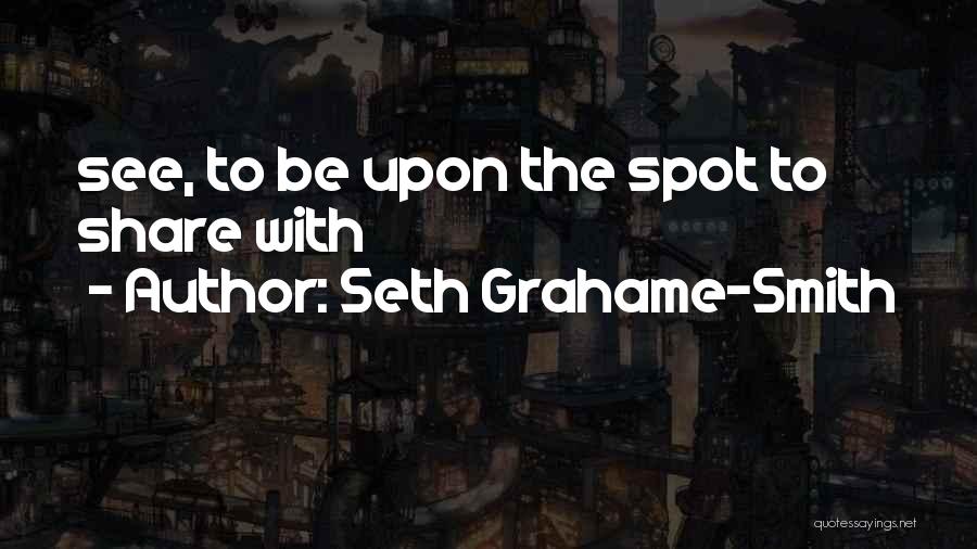 Seth Grahame-Smith Quotes: See, To Be Upon The Spot To Share With
