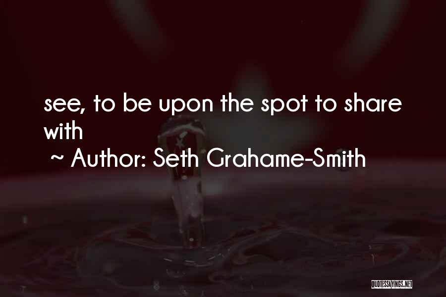 Seth Grahame-Smith Quotes: See, To Be Upon The Spot To Share With