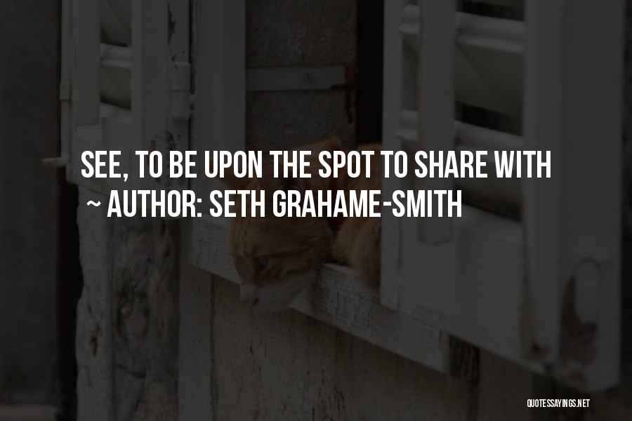 Seth Grahame-Smith Quotes: See, To Be Upon The Spot To Share With