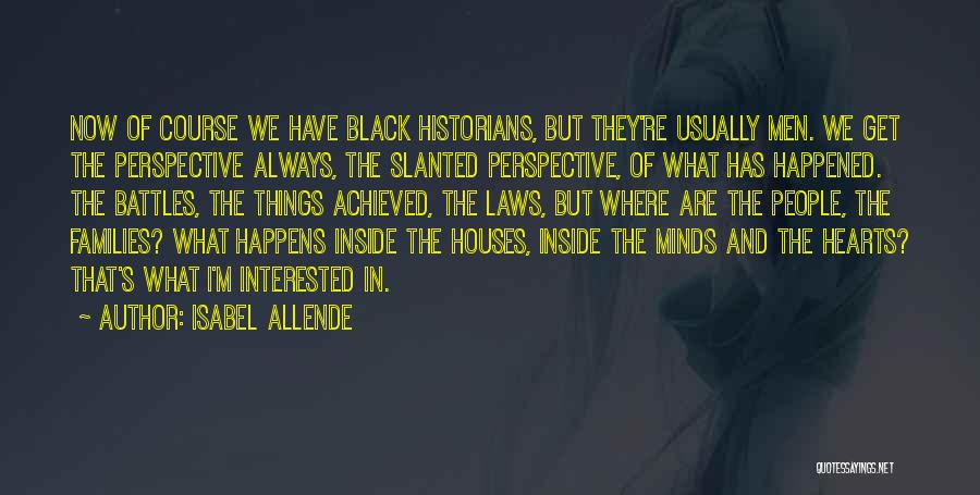 Isabel Allende Quotes: Now Of Course We Have Black Historians, But They're Usually Men. We Get The Perspective Always, The Slanted Perspective, Of