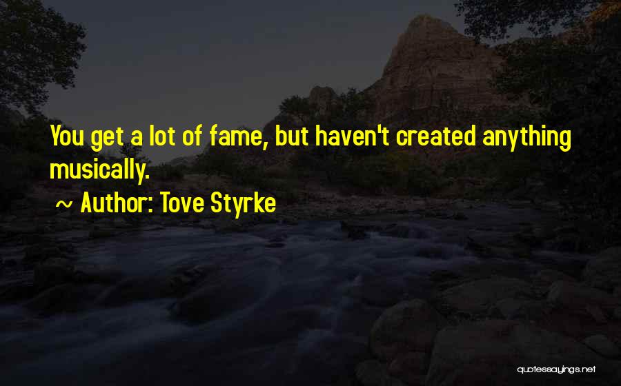 Tove Styrke Quotes: You Get A Lot Of Fame, But Haven't Created Anything Musically.