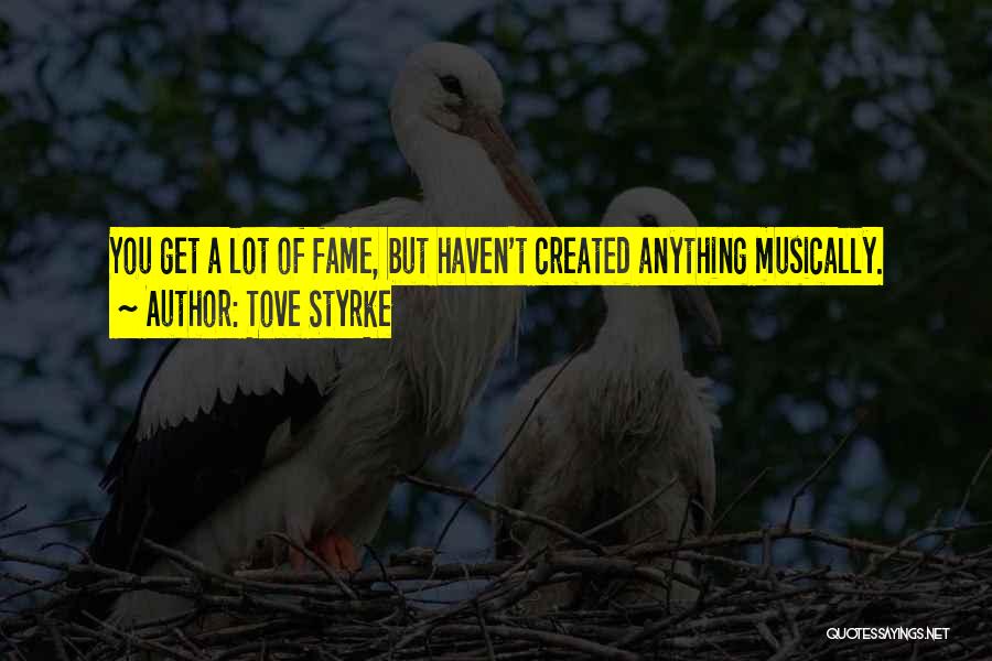 Tove Styrke Quotes: You Get A Lot Of Fame, But Haven't Created Anything Musically.