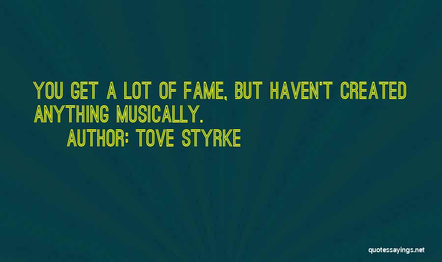 Tove Styrke Quotes: You Get A Lot Of Fame, But Haven't Created Anything Musically.