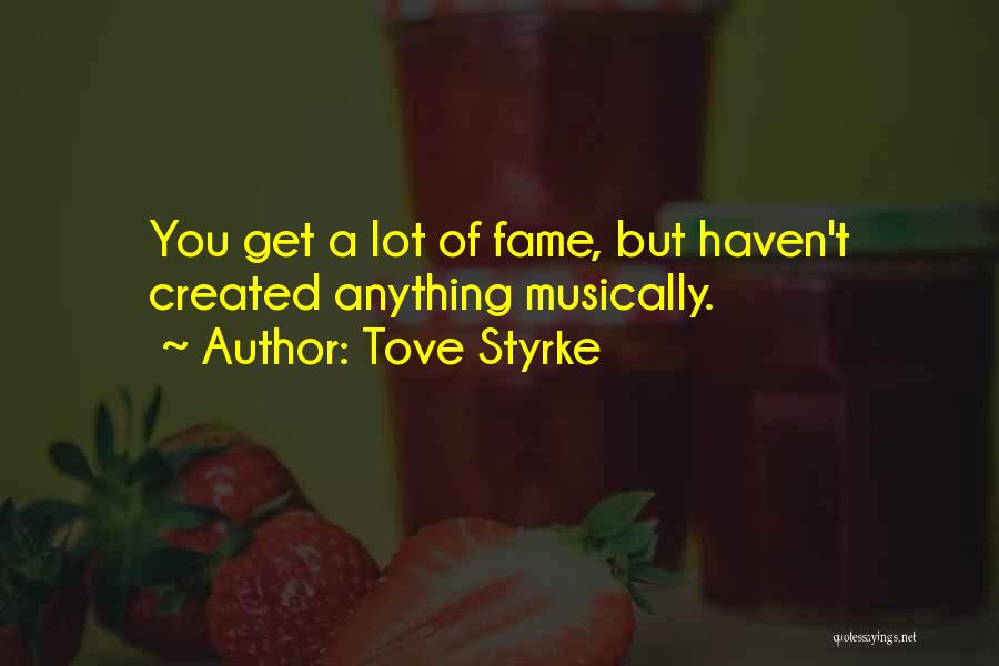 Tove Styrke Quotes: You Get A Lot Of Fame, But Haven't Created Anything Musically.