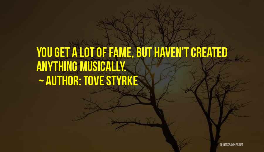 Tove Styrke Quotes: You Get A Lot Of Fame, But Haven't Created Anything Musically.