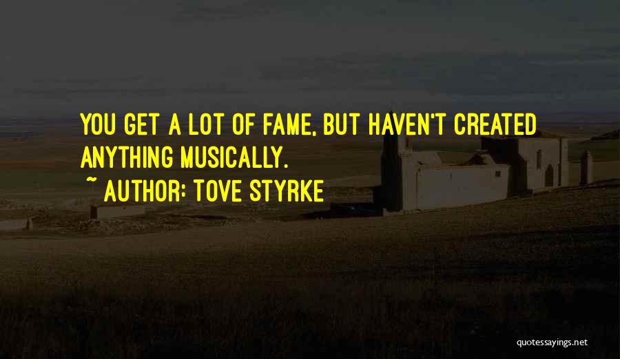 Tove Styrke Quotes: You Get A Lot Of Fame, But Haven't Created Anything Musically.