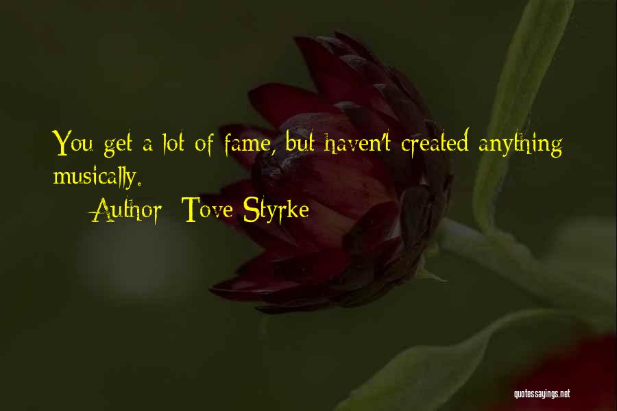 Tove Styrke Quotes: You Get A Lot Of Fame, But Haven't Created Anything Musically.