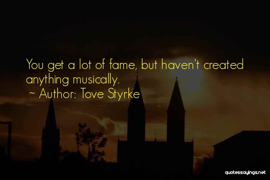 Tove Styrke Quotes: You Get A Lot Of Fame, But Haven't Created Anything Musically.