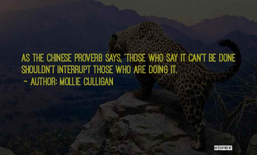 Mollie Culligan Quotes: As The Chinese Proverb Says, 'those Who Say It Can't Be Done Shouldn't Interrupt Those Who Are Doing It.