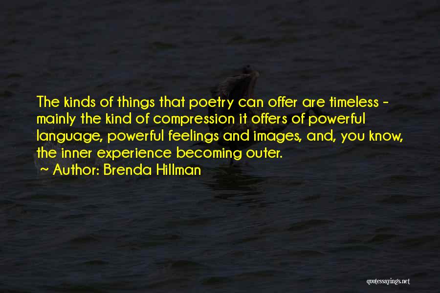 Brenda Hillman Quotes: The Kinds Of Things That Poetry Can Offer Are Timeless - Mainly The Kind Of Compression It Offers Of Powerful