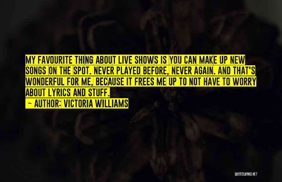 Victoria Williams Quotes: My Favourite Thing About Live Shows Is You Can Make Up New Songs On The Spot. Never Played Before, Never