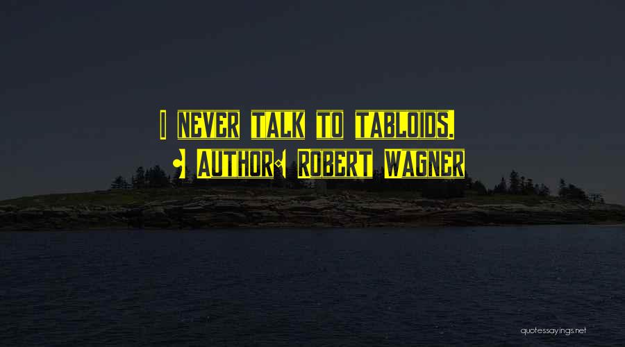 Robert Wagner Quotes: I Never Talk To Tabloids.