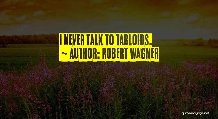 Robert Wagner Quotes: I Never Talk To Tabloids.