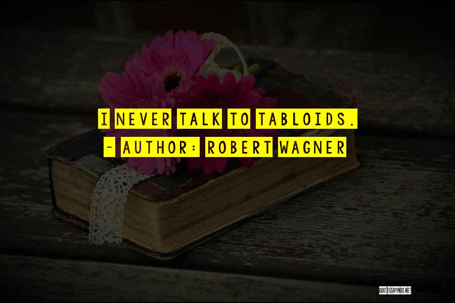 Robert Wagner Quotes: I Never Talk To Tabloids.