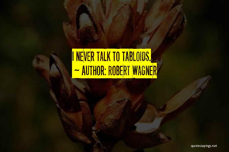 Robert Wagner Quotes: I Never Talk To Tabloids.