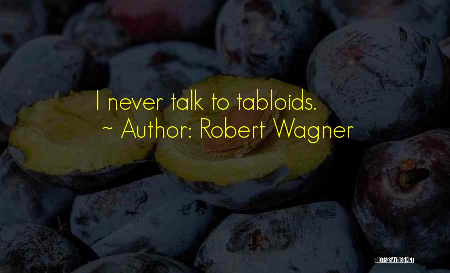 Robert Wagner Quotes: I Never Talk To Tabloids.