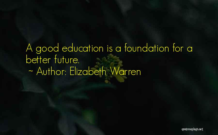 Elizabeth Warren Quotes: A Good Education Is A Foundation For A Better Future.