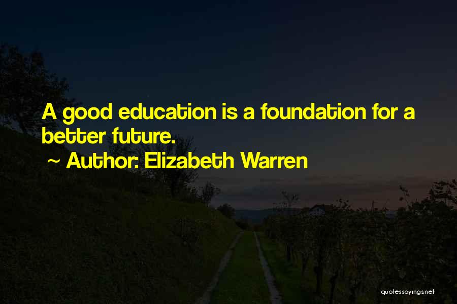 Elizabeth Warren Quotes: A Good Education Is A Foundation For A Better Future.