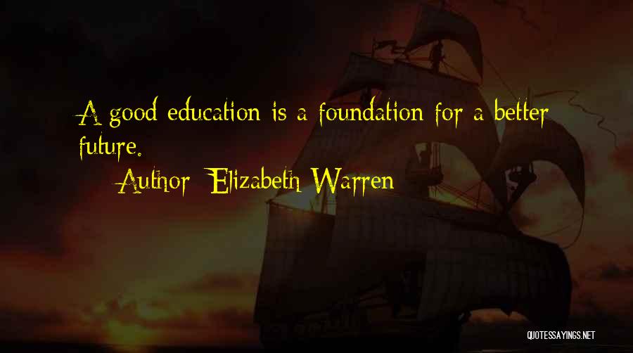 Elizabeth Warren Quotes: A Good Education Is A Foundation For A Better Future.