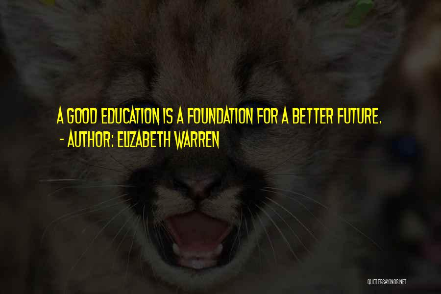 Elizabeth Warren Quotes: A Good Education Is A Foundation For A Better Future.