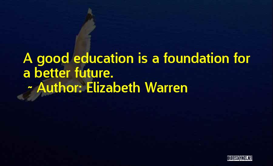 Elizabeth Warren Quotes: A Good Education Is A Foundation For A Better Future.