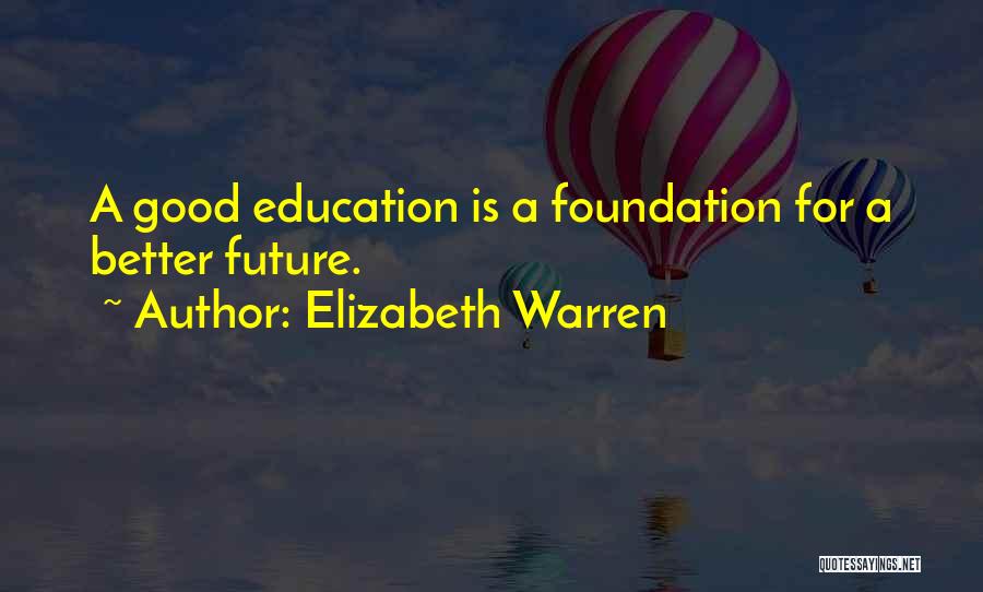 Elizabeth Warren Quotes: A Good Education Is A Foundation For A Better Future.