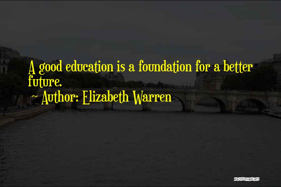 Elizabeth Warren Quotes: A Good Education Is A Foundation For A Better Future.