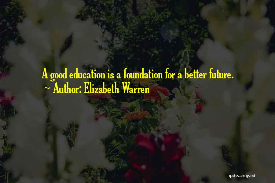 Elizabeth Warren Quotes: A Good Education Is A Foundation For A Better Future.