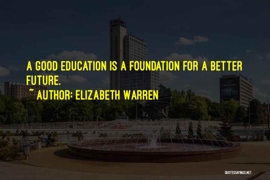 Elizabeth Warren Quotes: A Good Education Is A Foundation For A Better Future.