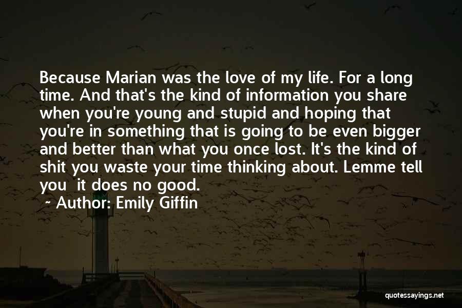 Emily Giffin Quotes: Because Marian Was The Love Of My Life. For A Long Time. And That's The Kind Of Information You Share