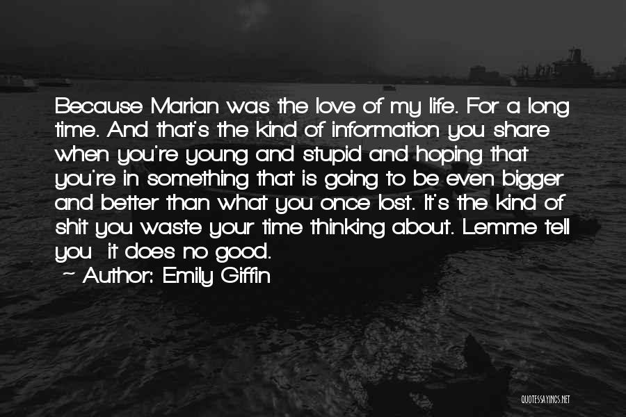 Emily Giffin Quotes: Because Marian Was The Love Of My Life. For A Long Time. And That's The Kind Of Information You Share