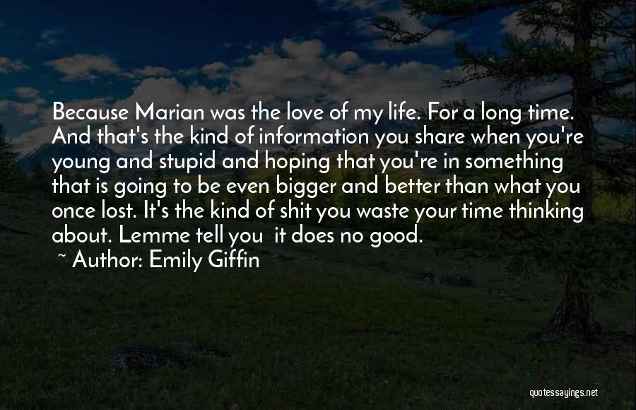 Emily Giffin Quotes: Because Marian Was The Love Of My Life. For A Long Time. And That's The Kind Of Information You Share