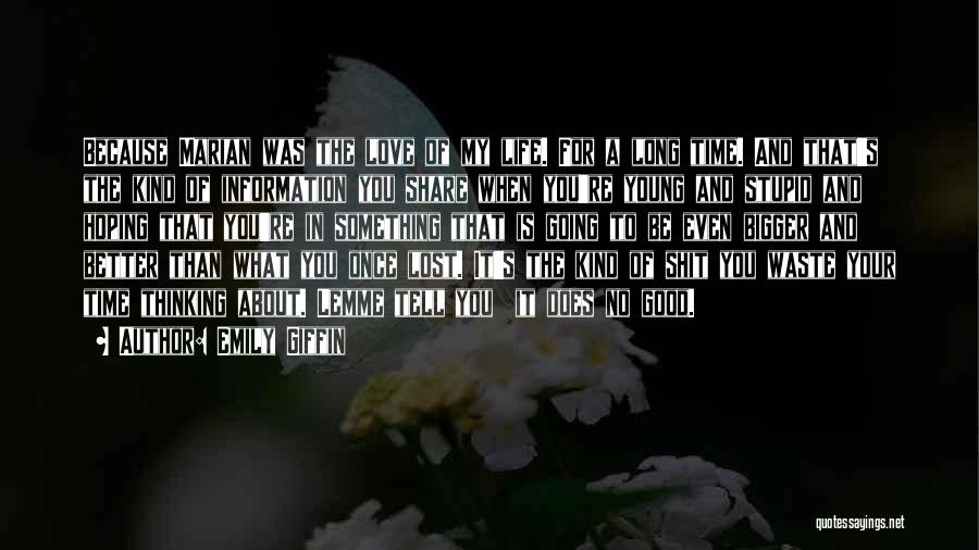 Emily Giffin Quotes: Because Marian Was The Love Of My Life. For A Long Time. And That's The Kind Of Information You Share