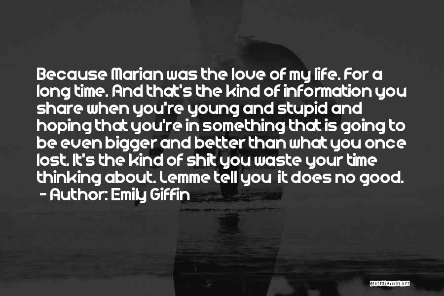 Emily Giffin Quotes: Because Marian Was The Love Of My Life. For A Long Time. And That's The Kind Of Information You Share