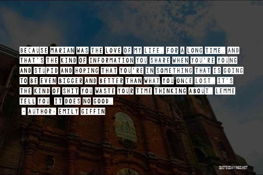 Emily Giffin Quotes: Because Marian Was The Love Of My Life. For A Long Time. And That's The Kind Of Information You Share