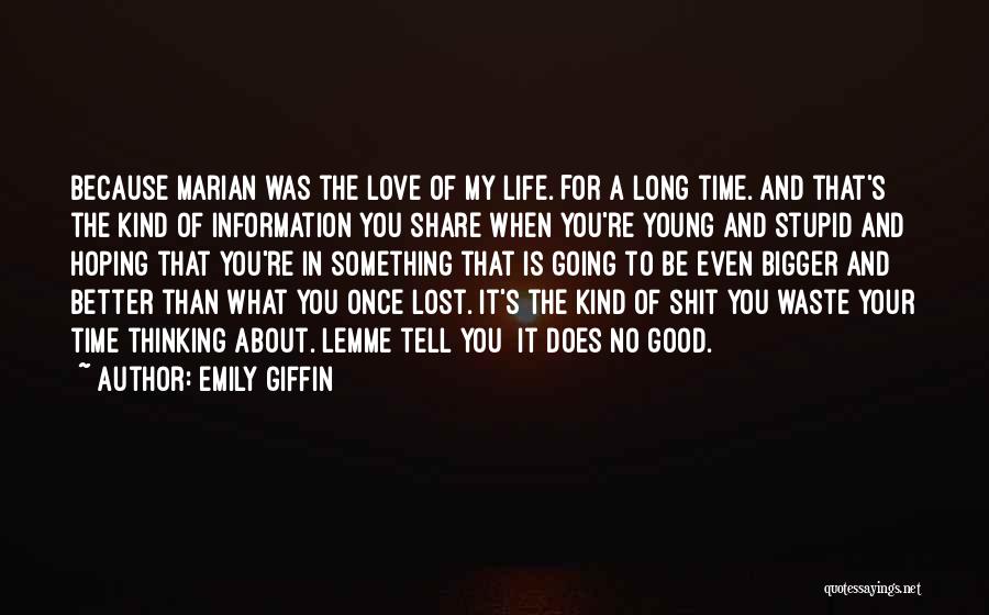 Emily Giffin Quotes: Because Marian Was The Love Of My Life. For A Long Time. And That's The Kind Of Information You Share