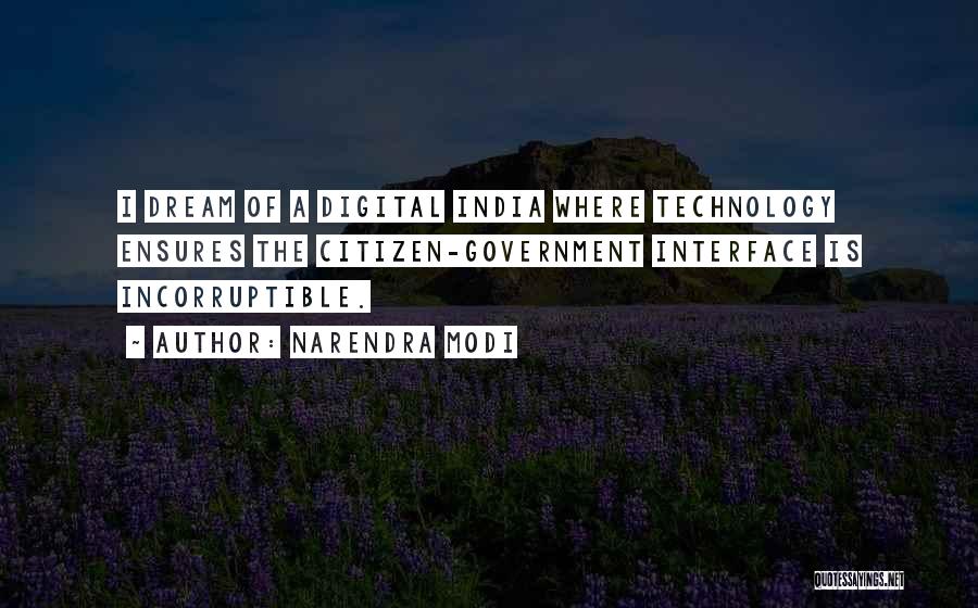 Narendra Modi Quotes: I Dream Of A Digital India Where Technology Ensures The Citizen-government Interface Is Incorruptible.