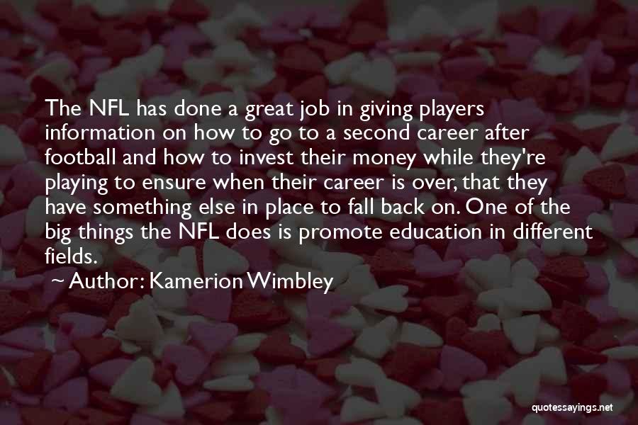 Kamerion Wimbley Quotes: The Nfl Has Done A Great Job In Giving Players Information On How To Go To A Second Career After