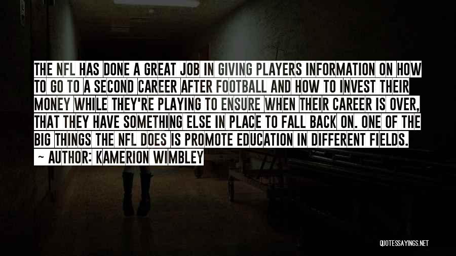 Kamerion Wimbley Quotes: The Nfl Has Done A Great Job In Giving Players Information On How To Go To A Second Career After