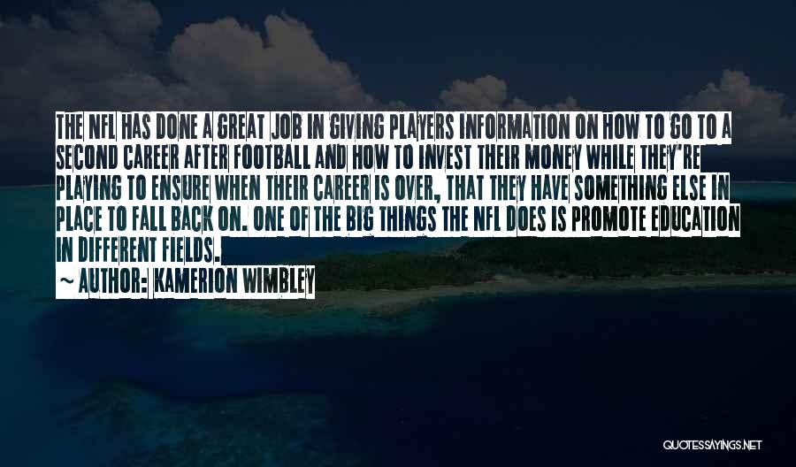 Kamerion Wimbley Quotes: The Nfl Has Done A Great Job In Giving Players Information On How To Go To A Second Career After