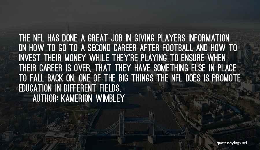 Kamerion Wimbley Quotes: The Nfl Has Done A Great Job In Giving Players Information On How To Go To A Second Career After