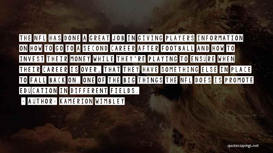 Kamerion Wimbley Quotes: The Nfl Has Done A Great Job In Giving Players Information On How To Go To A Second Career After