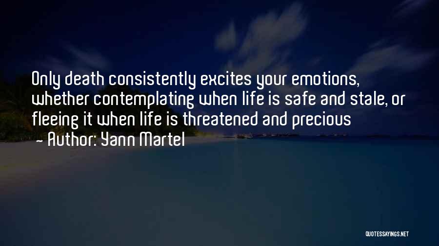 Yann Martel Quotes: Only Death Consistently Excites Your Emotions, Whether Contemplating When Life Is Safe And Stale, Or Fleeing It When Life Is