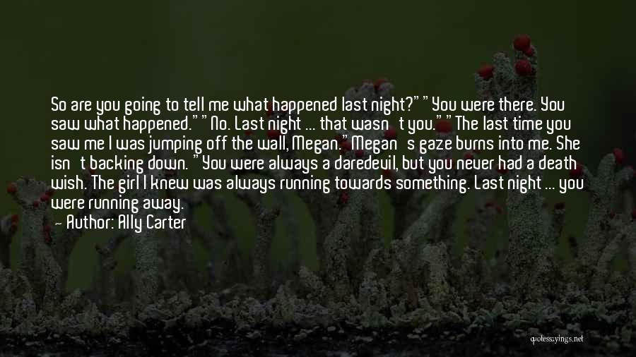 Ally Carter Quotes: So Are You Going To Tell Me What Happened Last Night?you Were There. You Saw What Happened.no. Last Night ...