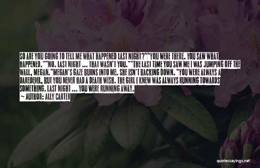 Ally Carter Quotes: So Are You Going To Tell Me What Happened Last Night?you Were There. You Saw What Happened.no. Last Night ...
