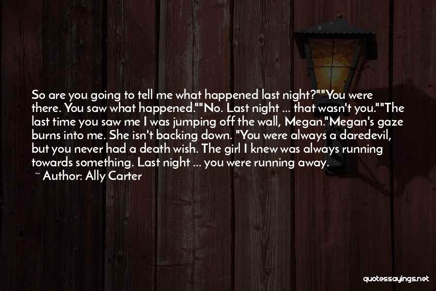 Ally Carter Quotes: So Are You Going To Tell Me What Happened Last Night?you Were There. You Saw What Happened.no. Last Night ...